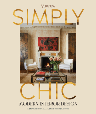 Veranda Simply Chic: Modern Interior Design - Hunt, Stephanie, and Thomas Marcoux, Steele (Foreword by)