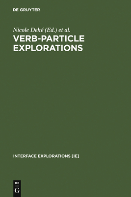 Verb-Particle Explorations - Deh�, Nicole (Editor), and Jackendoff, Ray (Editor), and McIntyre, Andrew (Editor)
