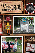 Vermont Curiosities: Quirky Characters, Roadside Oddities & Other Offbeat Stuff