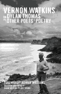 Vernon Watkins on Dylan Thomas and Other Poets and Poetry