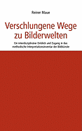 Verschlungene Wege zu Bilderwelten: Ein interdisziplin?rer Einblick und Zugang in das methodische Interpretationsinventar der Bildk?nste