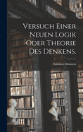 Versuch Einer Neuen Logik Oder Theorie Des Denkens.