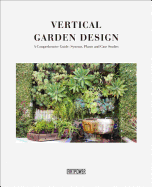 Vertical Garden Design: A Comprehensive Guide: Systems, Plants and Case Studies