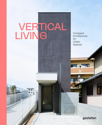 Vertical Living: Compact Architecture for Urban Spaces - gestalten (Editor)