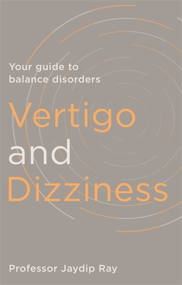 Vertigo and Dizziness: Your Guide To Balance Disorders - Ray, Jaydip