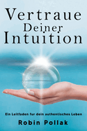 Vertrauen Deiner Intuition: Ein Leitfaden f?r dein authentisches Leben