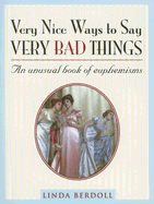 Very Nice Ways to Say Very Bad Things: An Unusual Book of Euphemisms
