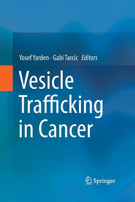 Vesicle Trafficking in Cancer - Yarden, Yosef (Editor), and Tarcic, Gabi (Editor)