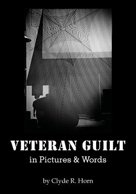 Veteran Guilt in Pictures & Words - Horn, Clyde R