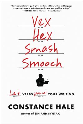 Vex, Hex, Smash, Smooch: Let Verbs Power Your Writing - Hale, Constance
