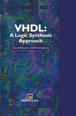 Vhdl: A Logic Synthesis Approach - Naylor, D, and Jones, S