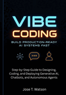 Vibe Coding: Build Production-Ready AI Systems Fast: Step-by-Step Guide to Designing, Coding, and Deploying Generative AI, Chatbots, and Autonomous Agents