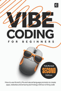 Vibe Coding for Beginners (2nd Edition): How to use AI and LLMs and natural language prompts to create apps, websites and amazing technology without writing code
