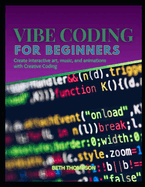 Vibe Coding for Beginners: Create Interactive Art, Music, and Animations with Creative Coding