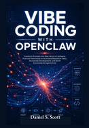 Vibe Coding with OpenClaw: Transform Prompts into Real-World AI Software: Practical Techniques to Automate Repetitive Tasks, Accelerate Development, and Build Functional AI Agents Fast