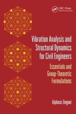 Vibration Analysis and Structural Dynamics for Civil Engineers: Essentials and Group-Theoretic Formulations - Zingoni, Alphose
