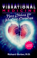 Vibrational Medicine: New Choices for Healing Ourselves