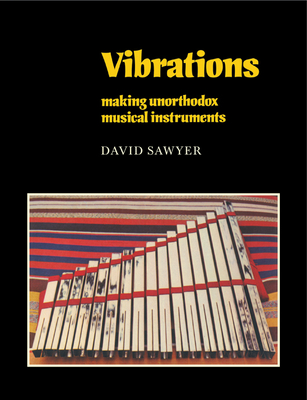 Vibrations: Making Unorthodox Musical Instruments - Sawyer, David