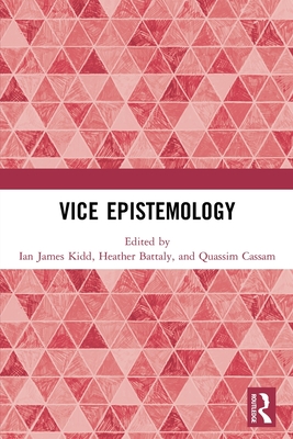 Vice Epistemology - Kidd, Ian James (Editor), and Battaly, Heather (Editor), and Cassam, Quassim (Editor)