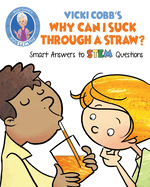 Vicki Cobb's Why Can I Suck Through a Straw?: Smart Answers to Stem Questions