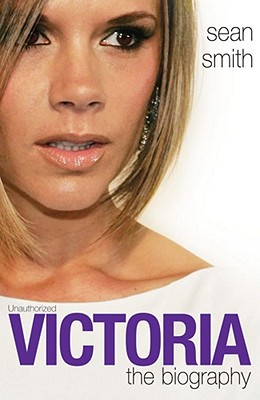 Victoria Beckham: The Biography - Smith, Sean
