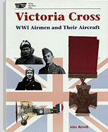 Victoria Cross: Wwi Airmen and Their Aircraft