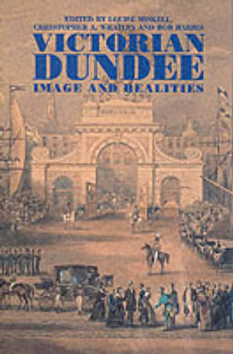 Victorian Dundee: Image and Realities - Miskell, Louise (Editor), and Harris, Bob (Editor), and Whatley, Christopher A, Professor (Editor)