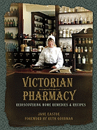 Victorian Pharmacy: Rediscovering Home Remedies and Recipes