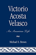 Victorio Acosta Velasco: An American Life