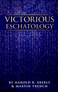 Victorious Eschatology - Eberle, Harold R, and Trench, Martin