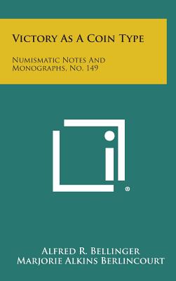 Victory as a Coin Type: Numismatic Notes and Monographs, No. 149 - Bellinger, Alfred R, and Berlincourt, Marjorie Alkins