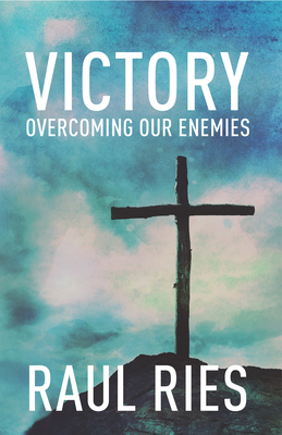 Victory: Overcoming Our Enemies - Ries, Raul