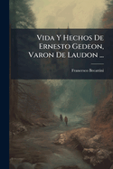 Vida y Hechos de Ernesto Gedeon, Varon de Laudon ...