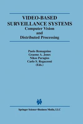 Video-Based Surveillance Systems: Computer Vision and Distributed Processing - Jones, Graeme A (Editor), and Paragios, Nikos (Editor), and Regazzoni, Carlo S (Editor)
