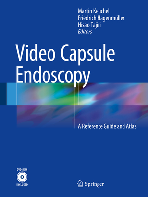 Video Capsule Endoscopy: A Reference Guide and Atlas - Keuchel, Martin (Editor), and Hagenm�ller, Friedrich (Editor), and Tajiri, Hisao (Editor)
