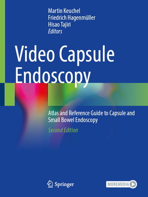 Video Capsule Endoscopy: Atlas and Reference Guide to Capsule and Small Bowel Endoscopy - Keuchel, Martin (Editor), and Hagenm�ller, Friedrich (Editor), and Tajiri, Hisao (Editor)