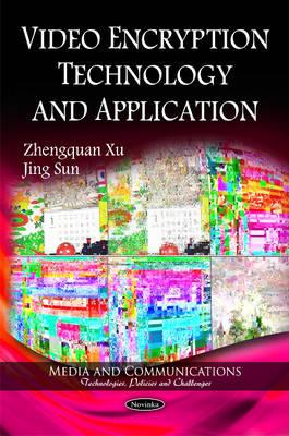 Video Encryption Technology & Application - Xu, Zhengquan, and Sun, Jing