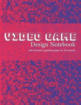 Video Game Design Notebook: A Write-In Planner for Your Next Console or Computer-Based Video Game - Publishing, Larkspur & Tea