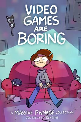 Video Games are Boring: A Massive Pwnage Collection - Rivas, Josh, and Nielsen, Jon