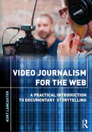Video Journalism for the Web: A Practical Introduction to Documentary Storytelling