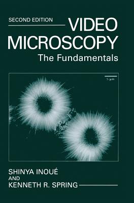 Video Microscopy: The Fundamentals - Inou�, Shinya, and Spring, Kenneth R, Ph.D.