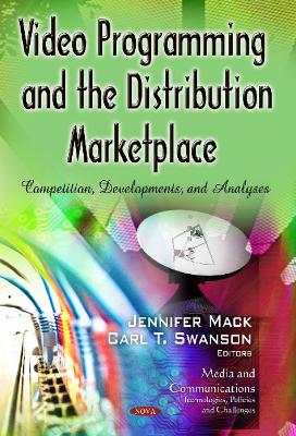 Video Programming & the Distribution Marketplace: Competition, Developments & Analyses - Mack, Jennifer (Editor), and Swanson, Carl T (Editor)