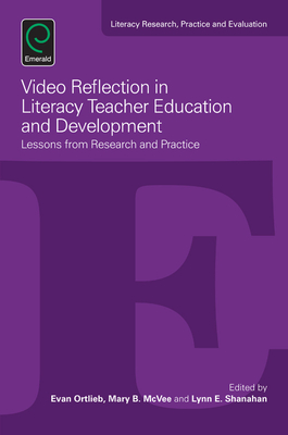 Video Reflection in Literacy Teacher Education and Development - Ortlieb, Evan, Professor (Editor), and McVee, Mary B (Editor), and Shanahan, Lynn E (Editor)