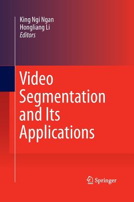 Video Segmentation and Its Applications - Ngan, King Ngi (Editor), and Li, Hongliang (Editor)