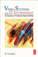 Video Systems in an It Environment: The Essentials of Professional Networked Media