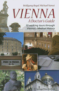 Vienna - A Doctor's Guide: 15 Walking Tours Through Vienna's Medical History