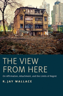 View from Here: On Affirmation, Attachment, and the Limits of Regret