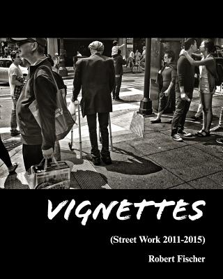 Vignettes: Street Work 2011-2015 - Fischer, Robert