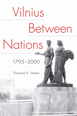 Vilnius Between Nations, 1795-2000 - Weeks, Theodore R