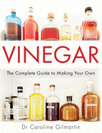 Vinegar: The Complete Guide to Making Your Own